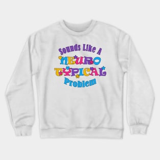 Sounds Like A Neurotypical Problem Crewneck Sweatshirt